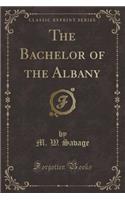 The Bachelor of the Albany (Classic Reprint)