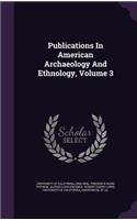 Publications in American Archaeology and Ethnology, Volume 3