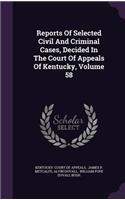 Reports of Selected Civil and Criminal Cases, Decided in the Court of Appeals of Kentucky, Volume 58