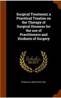 Surgical Treatment; a Pracitical Treatise on the Therapy of Surgical Diseases for the use of Practitioners and Students of Surgery