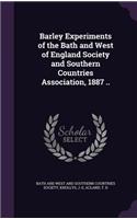 Barley Experiments of the Bath and West of England Society and Southern Countries Association, 1887 ..