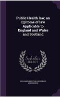 Public Health law; an Epitome of law Applicable to England and Wales and Scotland