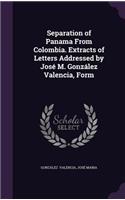 Separation of Panama from Colombia. Extracts of Letters Addressed by Jose M. Gonzalez Valencia, Form