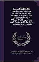 Examples of Gothic Architecture, Selected From Various Antient Edifices in England, the Literary Part by E.J. Wilson. (Vol.2, by A. and A.W. Pugin. Vol.3, by A.W. Pugin and T.L. Walker)
