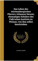 Leben des württembergischen Pfarrers Johannes Denner, ehemaligen Schülers des Falk'schen Institute zu Weimar, von ihm selbst beschrieben