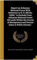 Report on Arkansas National Forest With Reference to H. R. Bill No. 21894, to Exclude From Arkansas National Forest All Lands Within the County of Montgomery and Restore Same to Public Domain.