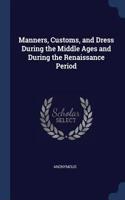Manners, Customs, and Dress During the Middle Ages and During the Renaissance Period