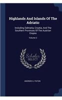 Highlands And Islands Of The Adriatic: Including Dalmatia, Croatia, And The Southern Provinces Of The Austrian Empire; Volume 2