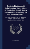 Illustrated Catalogue Of Paintings And Water Colors Of The Italian, French, Dutch, And American Schools By Old And Modern Masters...