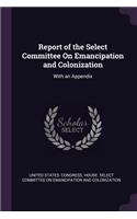 Report of the Select Committee On Emancipation and Colonization