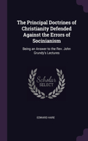 The Principal Doctrines of Christianity Defended Against the Errors of Socinianism