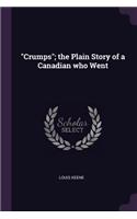 Crumps; the Plain Story of a Canadian who Went