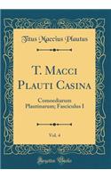 T. Macci Plauti Casina, Vol. 4: Comoediarum Plautinarum; Fasciculus I (Classic Reprint)