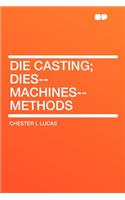 Die Casting; Dies--machines--methods