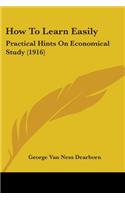 How To Learn Easily: Practical Hints On Economical Study (1916)
