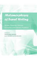 Metamorphoses of Travel Writing: Across Theories, Genres, Centuries and Literary Traditions: Across Theories, Genres, Centuries and Literary Traditions