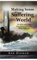 Making Sense of a Suffering World: The Bible and a Life Story Reveal Answers to Why God Allows Suffering