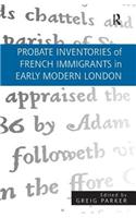 Probate Inventories of French Immigrants in Early Modern London