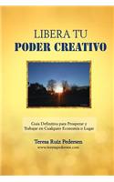 Libera Tu Poder Creativo: Guia Definitiva Para Prosperar y Trabajar En Cualquier Economia Sin Importar El Lugar Lugar