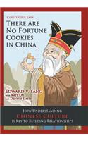 Confucius Says ... There Are No Fortune Cookies in China: How Understanding Chinese Culture Is Key to Building Relationships(English)