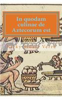 In Quodam Culinae de Aztecorum Est: (Latin)