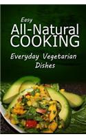 Easy Natural Cooking - Everyday Vegetarian Dishes: Easy Healthy Recipes Made With Natural Ingredients