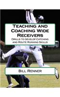 Teaching and Coaching Wide Receivers: Drills to develop Catching and Route Running Skills(English)