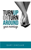 Turn Up or Turn Around Your Marriage