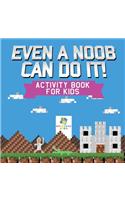 Even a Noob Can Do It! Activity Book for Kids