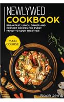 Newlywed Cookbook: MAIN COURSE - Breakfast, Lunch, Dinner and Dessert Recipes for Every Family to Cook Together