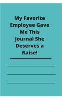 My Favorite Employee Gave Me This Journal She Deserves a Raise!