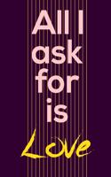 All I ask for is love: My Thoughts and Memories