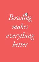 bowling journal - Bowling makes everything better