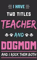 I Have Two Titles Teacher And Dog Mom And I Rock Them Both