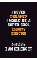 I Never Dreamed I would Be A Super Cool Country Director But Here I Am Killing It: 6x9 120 Pages Career Pride Motivational Quotes Blank Lined Job Notebook Journal