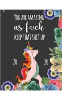 You are Amazing As Fuck Keep That Shit Up 2020: Funny Swear Word Unicorn 2020 Planner Great Gift Idea For Queer, Gays, Transgender, Cis, Gender Fluid LGBTQ, 12 Months Planner, Monthly Calendar Pla