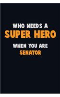 Who Need A SUPER HERO, When You Are Senator: 6X9 Career Pride 120 pages Writing Notebooks