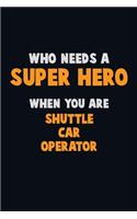Who Need A SUPER HERO, When You Are Shuttle Car Operator