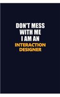 Don't Mess With Me Because I Am An Interaction designer: Career journal, notebook and writing journal for encouraging men, women and kids. A framework for building your career.