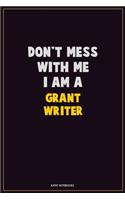 Don't Mess With Me, I Am A Grant Writer