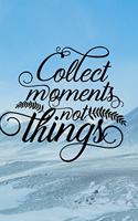 Collect Moments Not Things