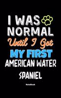 I Was Normal Until I Got My First American Water Spaniel Notebook - American Water Spaniel Dog Lover and Pet Owner