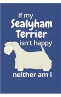 If my Sealyham Terrier isn't happy neither am I: For Sealyham Terrier Dog Fans