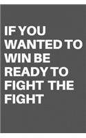 If You Wanted to Win Be Ready to Fight the Fight