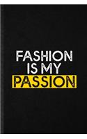 Fashion is my passion: Blank Funny Clothing Fashion Designer Lined Notebook/ Journal For Vogue Tailor Catwalk, Inspirational Saying Unique Special Birthday Gift Idea Perso