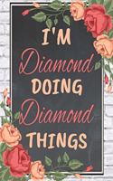 I'm Diamond Doing Diamond Things personalized name notebook for girls and women: Personalized Name Journal Writing Notebook For Girls, women, girlfriend, sister, mother, niece or a friend, 150 pages, 6X9, Soft cover, Glossy finis