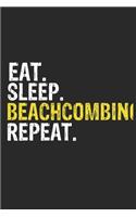 Eat Sleep Beachcombing Repeat Funny Cool Gift for Beachcombing Lovers Notebook A beautiful: Lined Notebook / Journal Gift, Beachcombing Cool quote, 120 Pages, 6 x 9 inches, Personal Diary, Ideal humorous Eat Sleep Beachcombing Repeat, Custo