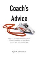 Coach's Advice: A No B.S. Guide For Teenage Boys On Their Journey To Becoming Good And Successful Men