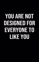 You Are Not Designed For Everyone To Like You: A softcover blank lined journal to jot down ideas, memories, goals, and anything else that comes to mind.