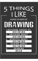 5 Things I Like Almost As Much As Drawing Watching Videos Of Drawing Dreaming About Drawing Websites About Drawing Talking About Drawing Drinking Beer: Hobby & Beer Lover Journal / Notebook / Birthday Gift Card.